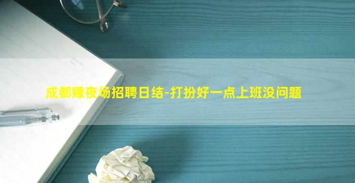 成都赚夜场招聘日结-打扮好一点上班没问题